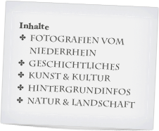 Inhalte
Fotografien vom Niederrhein
Geschichtliches
Kunst & Kultur
Hintergrundinfos
Natur & Landschaft